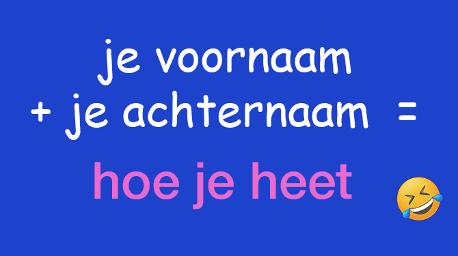 Geinige namentest: je voornaam + je achternaam is hoe je heet